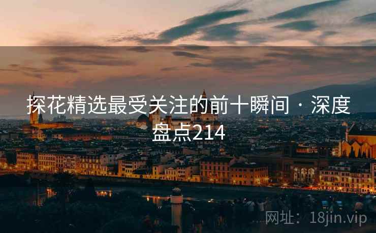 糖心vlog精选最受关注的前十瞬间 · 深度盘点214