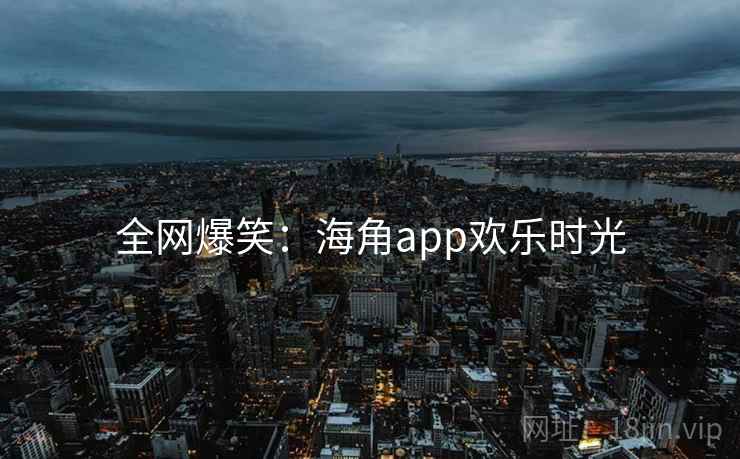 全网爆笑：糖心vlogapp欢乐时光